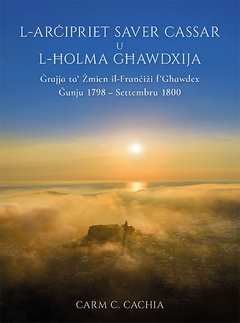 L-Arċipriet Saver Cassar u L-Ħolma Għawdxija: Ġrajja ta' żmien il-Franċiżi f'Għawdex Ġunju 1798 – Settembru 1800, by Carm C. Cachia